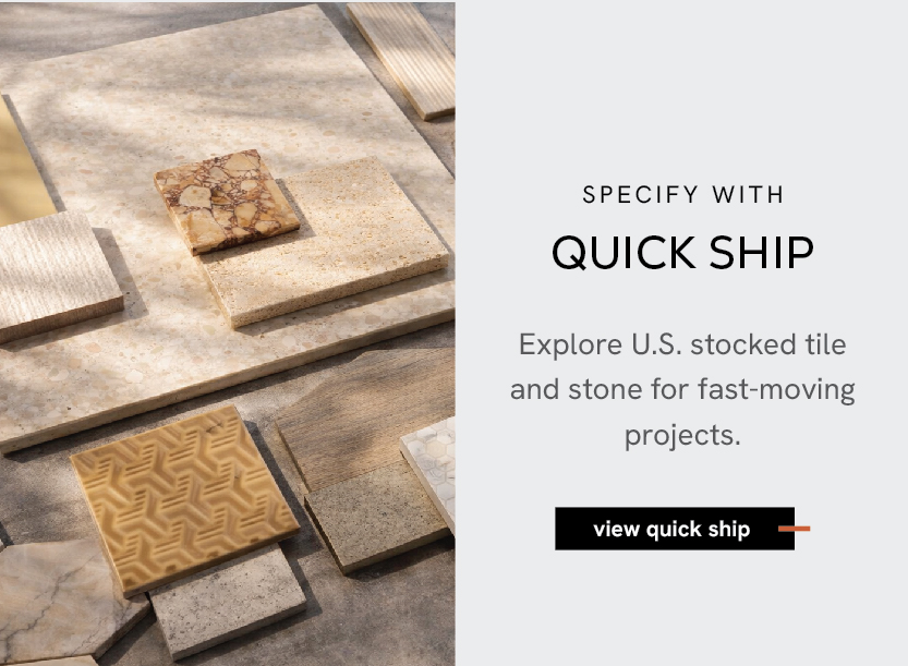 Specify with Quick Ship Tile & Stone — Stocked in the U.S. for fast-moving projects.